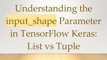 Understanding the input_shape Parameter in TensorFlow Keras: List vs Tuple
