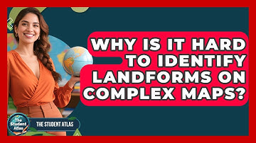 Why Is It Hard To Identify Landforms On Complex Maps? - The Student Atlas