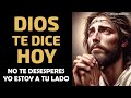 Dios te dice hoy, No te desesperes, Yo estoy a tu lado