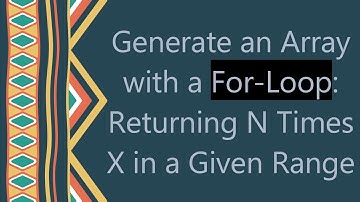 Generate an Array with a For-Loop: Returning N Times X in a Given Range