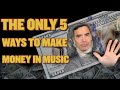 There Are ONLY 5 Ways to Make Money in Music