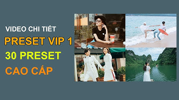 Video Review chi tiết bộ Preset Vip 1 30 Preset Cao Cấp