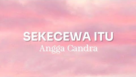 Angga Candra - Sekecewa Itu (LIRIK LAGU VIRAL)