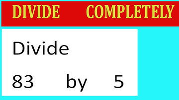 Divide     83      by     5  Divide   completely