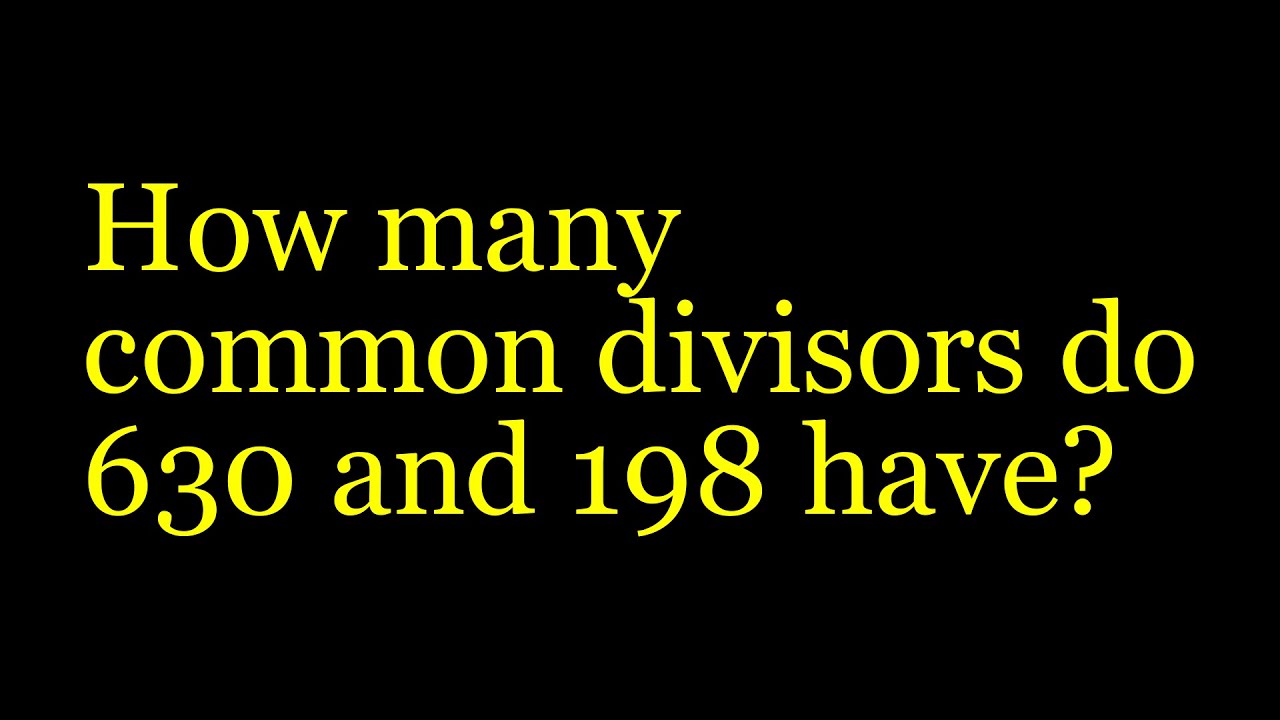 How Many Common Divisors Do 630 and 198 Have?