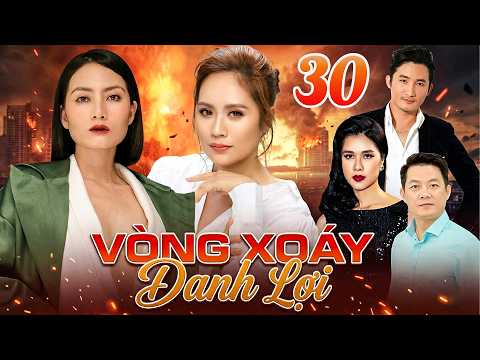 VÒNG XOÁY DANH LỢI TẬP 30 | PHIM TÂM LÝ XÃ HỘI 2026 | PHIM TRUYỀN HÌNH VIỆT NAM 2026
