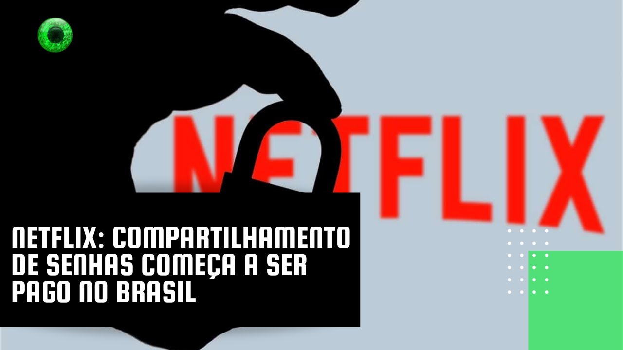 Acabou a festa: Netflix passa a cobrar pelo compartilhamento de senhas no Brasil