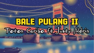 Bale Pulang II - Toton Caribo ft Justy Aldrin ( Lirik Lagu ) #balepulang2 #balepulang #totoncaribo