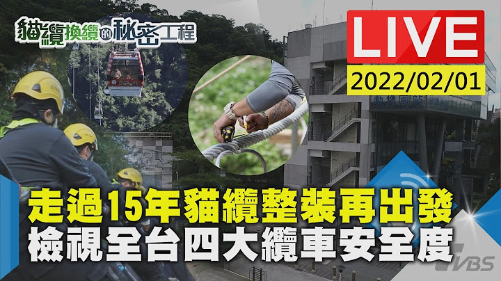 【猫缆换缆的秘密工程】走过15年猫缆整装再出发　检视全台四大缆车安全度 - 天天要闻