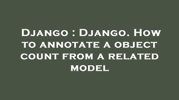 Django : Django. How to annotate a object count from a related model