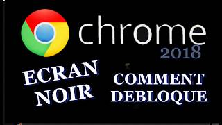Google Chrome Ecran Noir - Comment Débloquer