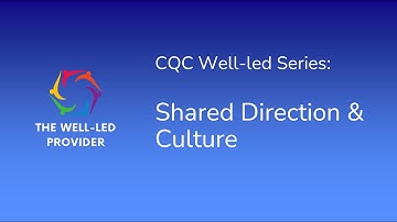 CQC Well-Led Quality Statement Series: Shared Direction and Culture
