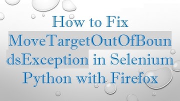 How to Fix MoveTargetOutOfBoundsException in Selenium Python with Firefox