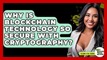 Why Is Blockchain Technology So Secure With Cryptography? - Talking Tech Trends