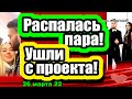 РАСПАЛАСЬ пара!  Два участника УШЛИ с проекта!  Дом 2 Новости и Слухи 26.03.2022