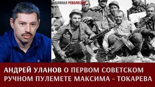Андрей Уланов о первом советском ручном пулемете Максима-Токарева