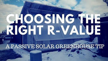 Choosing The Right R Value For Your Passive Solar Greenhouse
