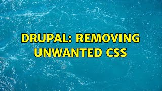 Drupal: Removing Unwanted CSS