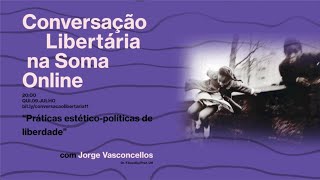 Práticas Estético-Políticas De Liberdade - Conversação Libertária Online Com Jorge Vasconcellos
