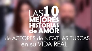 LAS10 MEJORES HISTORIAS de AMOR de ACTORES de NOVELAS TURCAS en SU VIDA REAL en español  sub english