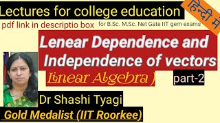 Linear Depandence and Independence of Vectors part-2 by Dr Shashi Tyagi. Linear Algebra