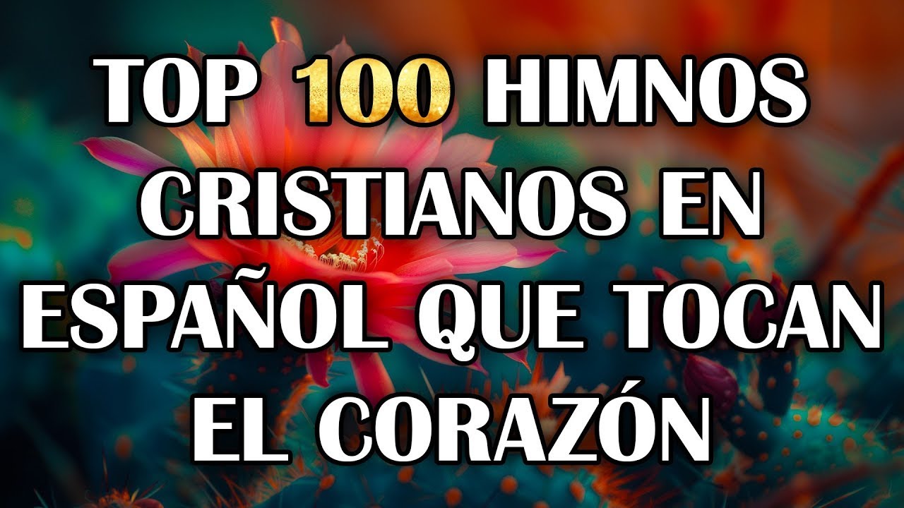 100 Himnos Tocan El Alma Y Espíritu Del Hombre - Himnos Que Llegan A Lo Profundo Del Corazón