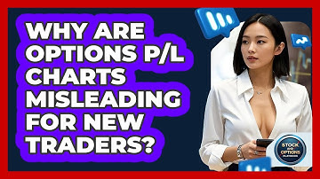 Why Are Options P/L Charts Misleading For New Traders? - Stock and Options Playbook