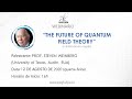 Prof. Steven Weinberg - The Future of Quantum Field Theory