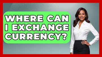 Where Can I Exchange Currency? - Ask Your Bank Teller