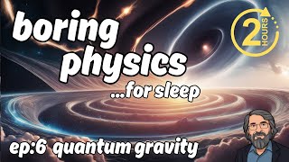 Boring Physics For Sleep - Quantum Gravity (2 Hours)