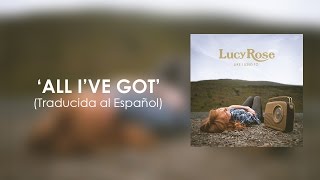 Lucy Rose - All I&#39;ve Got (Traducida al Español)