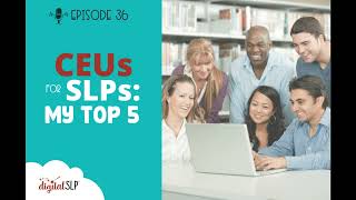 EP36 - CEUs for SLPs: My Top 5