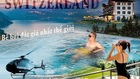 [ Tập 4 ] - Đập hộp bể bơi đắt giá nhất thế giới ở Thụy Sĩ ( Switzerland) cùng Vũ Khắc Tiệp Official