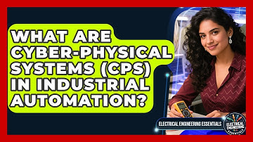 What Are Cyber-Physical Systems (CPS) In Industrial Automation? - Electrical Engineering Essentials