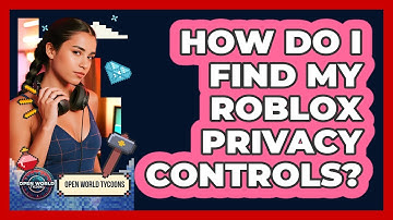 How Do I Find My Roblox Privacy Controls? - Open World Tycoons