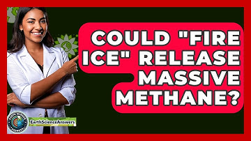 Could "fire Ice" Release Massive Methane? - Earth Science Answers