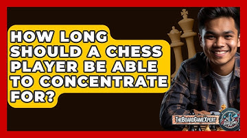 How Long Should A Chess Player Be Able To Concentrate For? - The Board Game Xpert