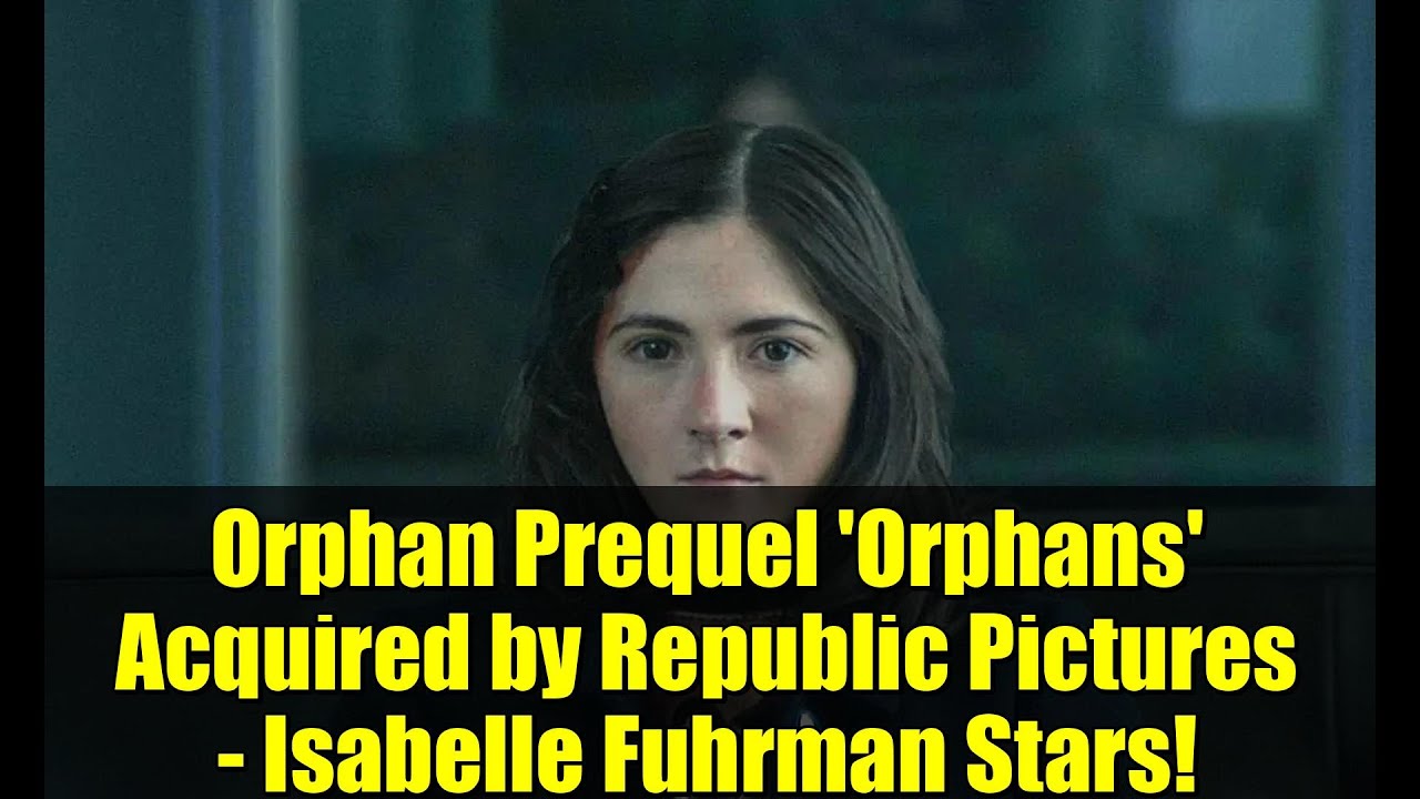 Orphan Prequel 'Orphans' Acquired by Republic Pictures - Isabelle Fuhrman Stars!