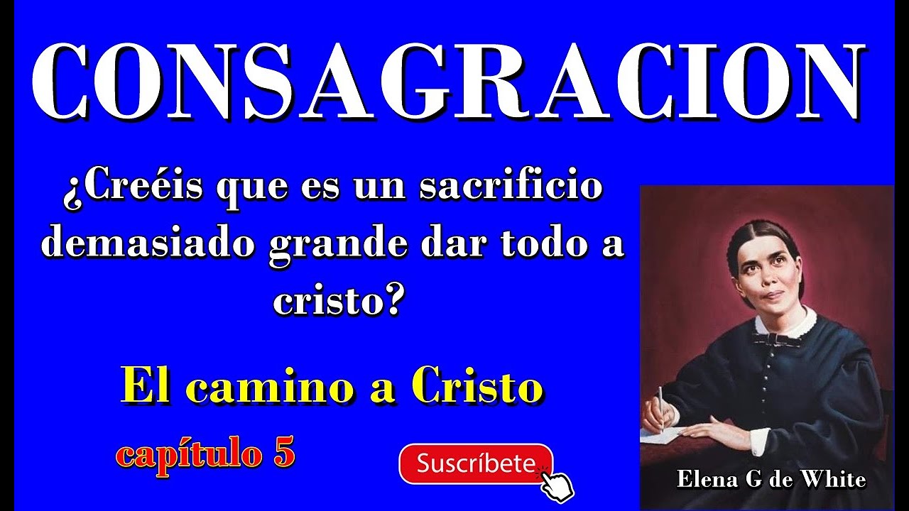LA CONSAGRACION - el camino a Cristo - Elena G de White - YouTube