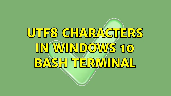UTF8 characters in windows 10 bash terminal (4 Solutions!!)