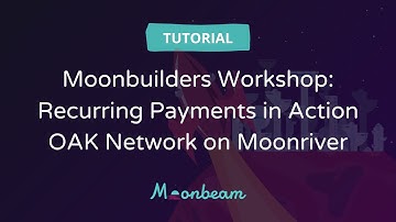 Moonbuilders Workshop: Recurring Payments in Action, OAK Network on Moonriver
