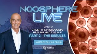 Noosphere Live: Under the Microscope Healing Made Visible Part 2 - The Results @QuantumUniversity