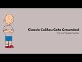 Classic Caillou Gets Grounded The Complete Series