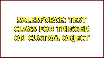 Salesforce: Test class for trigger on custom object (2 Solutions!!)
