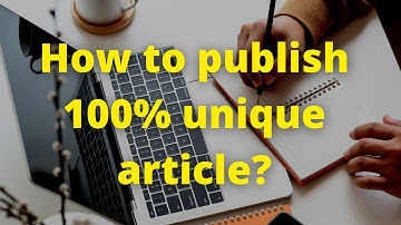 How to publish 100% unique article? Convert 100% plagiarism to 100% unique content.