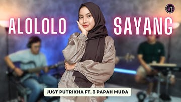 ALOLOLO SAYANG || ISSEY - COVER & LIRIK - JUST PUTRIKHA FEAT 3 PAPAH MUDA