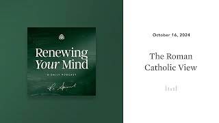 The Roman Catholic View: Renewing Your Mind