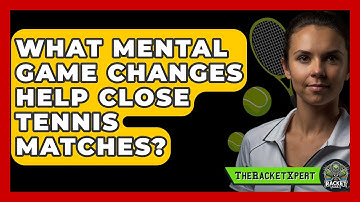 What Mental Game Changes Help Close Tennis Matches? - The Racket Xpert