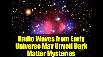 Radio Waves from Early Universe May Unveil Dark Matter Mysteries
