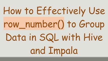 How to Effectively Use row_number() to Group Data in SQL with Hive and Impala